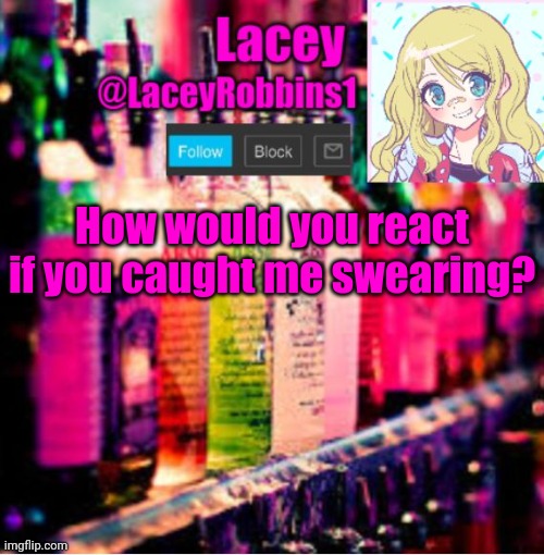 Idk Why I Ask, But I'm Just Bored | How would you react if you caught me swearing? | image tagged in lacey announcement template | made w/ Imgflip meme maker
