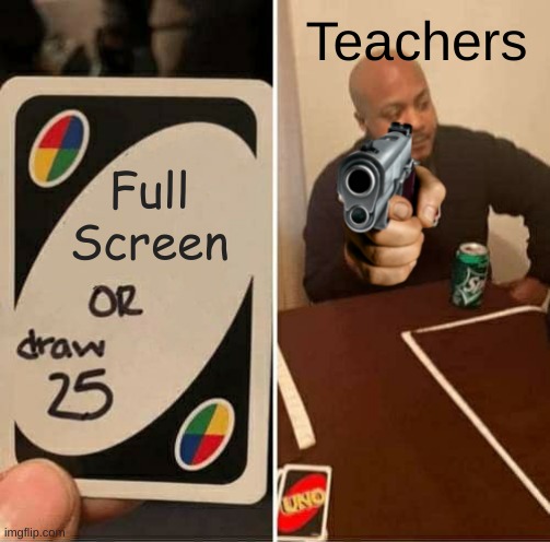 No | Teachers; Full Screen | image tagged in memes,uno draw 25 cards | made w/ Imgflip meme maker
