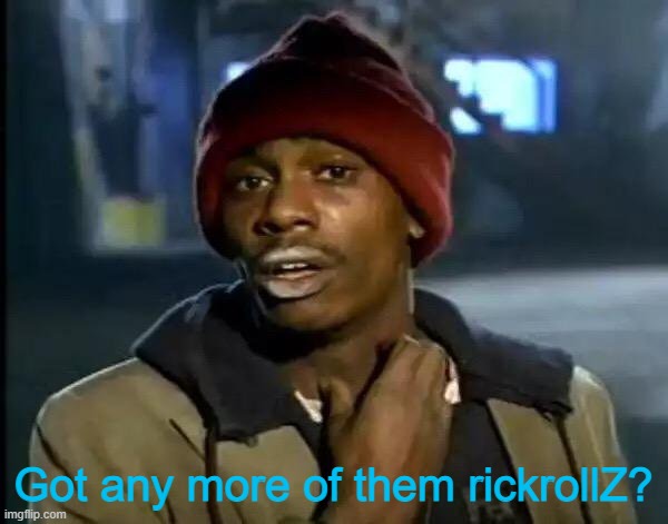 Y'all Got Any More Of That Meme | Got any more of them rickrollZ? | image tagged in memes,y'all got any more of that | made w/ Imgflip meme maker
