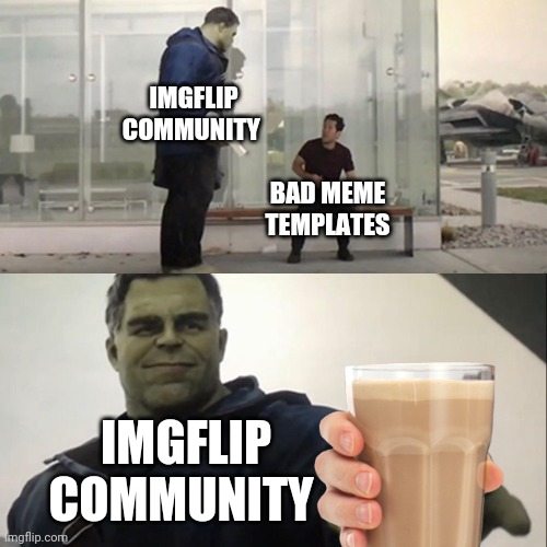 Chocolate milk | IMGFLIP COMMUNITY; BAD MEME TEMPLATES; IMGFLIP COMMUNITY | image tagged in hulk hogan,hulk taco,hulk,memes,funny | made w/ Imgflip meme maker