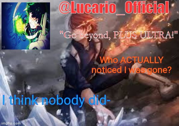Don't lie idiots | Who ACTUALLY noticed I was gone? I think nobody did- | made w/ Imgflip meme maker