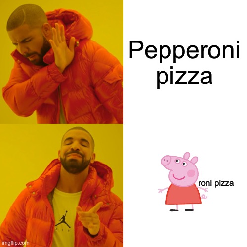 pepparoni pizza | Pepperoni pizza; roni pizza | image tagged in memes,drake hotline bling,pizza,peppa pig | made w/ Imgflip meme maker