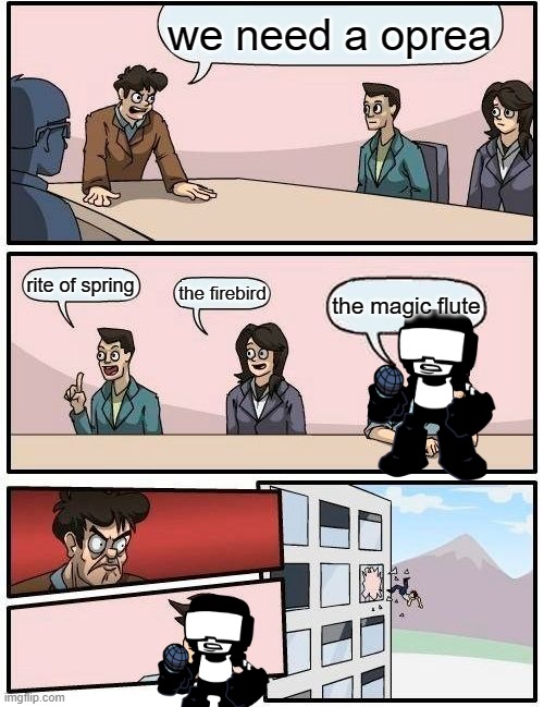 oprea | we need a oprea; rite of spring; the firebird; the magic flute | image tagged in memes,boardroom meeting suggestion | made w/ Imgflip meme maker