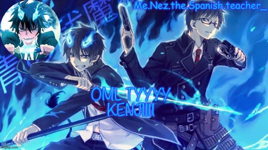 Blue exorcist | OML TYYYY KENJIIII | image tagged in blue exorcist | made w/ Imgflip meme maker