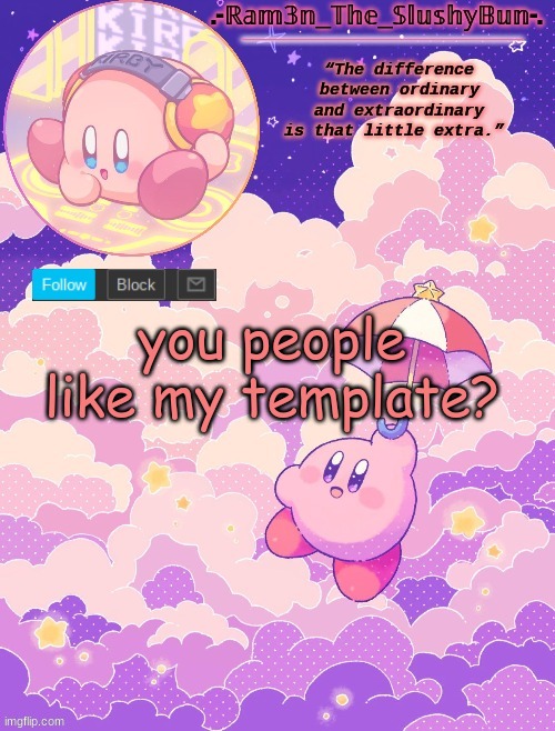e | you people like my template? | image tagged in ram3n's kirby template p | made w/ Imgflip meme maker