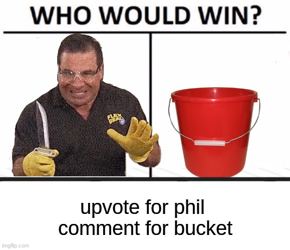 Its not upvote begging if you dont get any | upvote for phil 
comment for bucket | image tagged in memes,who would win,blank white template | made w/ Imgflip meme maker