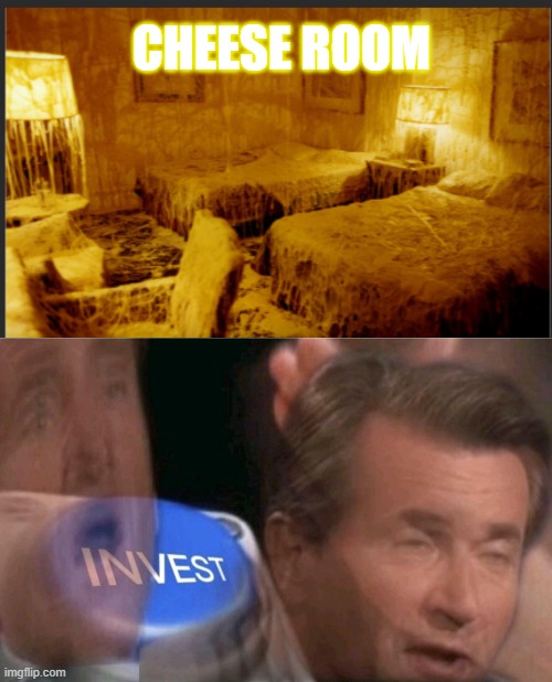 OH GOODNESS YES! | CHEESE ROOM | image tagged in invest | made w/ Imgflip meme maker