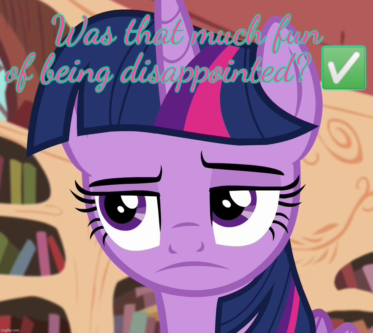 Unamused Twilight Sparkle (MLP) | Was that much fun of being disappointed? ✅ | image tagged in unamused twilight sparkle mlp,disappointed,funny,memes,rage comics,twilight sparkle | made w/ Imgflip meme maker