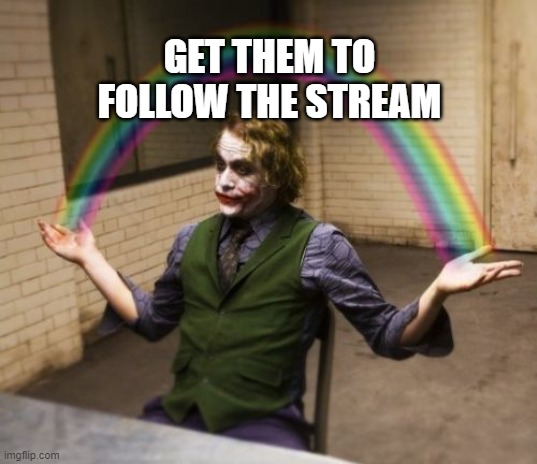Joker Rainbow Hands Meme | GET THEM TO FOLLOW THE STREAM | image tagged in memes,joker rainbow hands | made w/ Imgflip meme maker