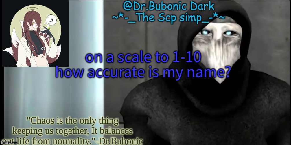 Bubonics "I made this because i was bored temp" | on a scale to 1-10 how accurate is my name? | image tagged in bubonics i made this because i was bored temp | made w/ Imgflip meme maker