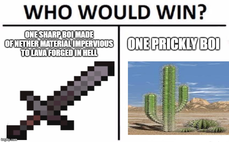 Minecraft | ONE SHARP BOI MADE OF NETHER MATERIAL IMPERVIOUS TO LAVA FORGED IN HELL; ONE PRICKLY BOI | image tagged in memes,who would win | made w/ Imgflip meme maker