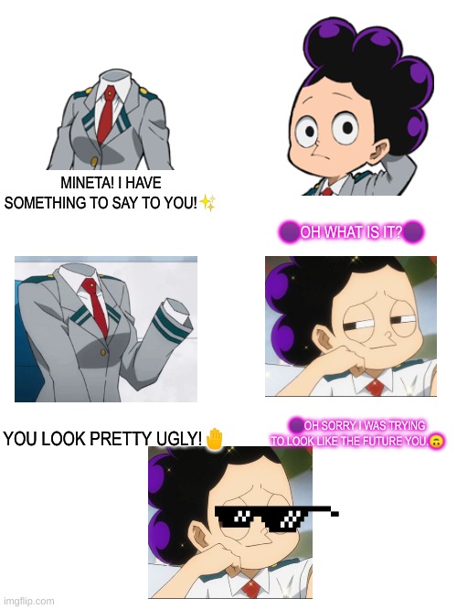 If mineta was ever a roster instead of a pervert. | MINETA! I HAVE SOMETHING TO SAY TO YOU!✨; 🟣OH WHAT IS IT?🟣; YOU LOOK PRETTY UGLY!🤚; 🟣OH SORRY I WAS TRYING TO LOOK LIKE THE FUTURE YOU.🙃 | image tagged in blank white template | made w/ Imgflip meme maker