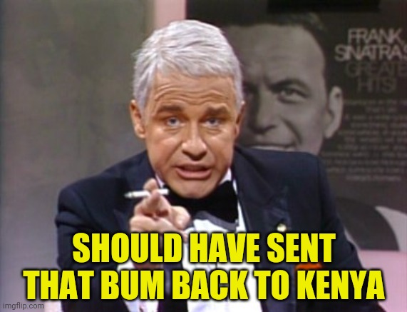 SHOULD HAVE SENT THAT BUM BACK TO KENYA | made w/ Imgflip meme maker