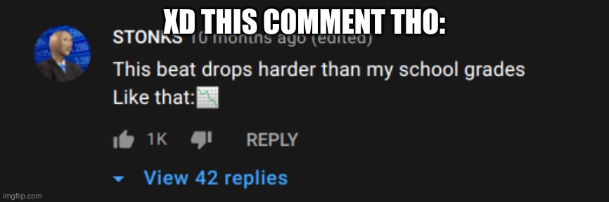 XD | XD THIS COMMENT THO: | made w/ Imgflip meme maker