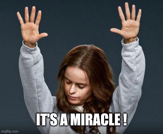 Praise the lord | IT'S A MIRACLE ! | image tagged in praise the lord | made w/ Imgflip meme maker