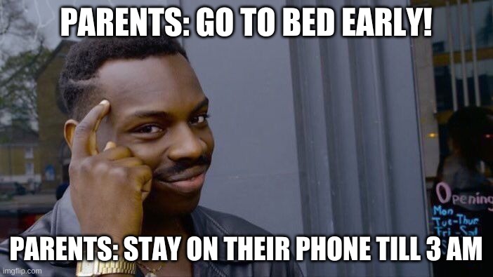 Roll Safe Think About It Meme | PARENTS: GO TO BED EARLY! PARENTS: STAY ON THEIR PHONE TILL 3 AM | image tagged in memes,roll safe think about it | made w/ Imgflip meme maker