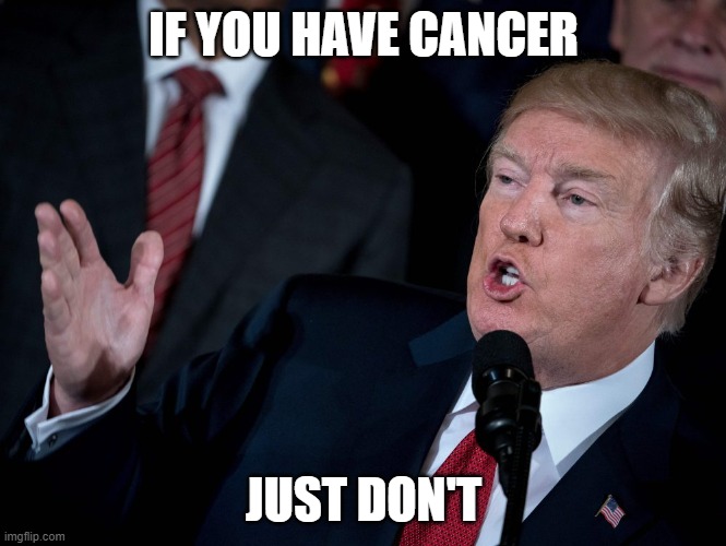 Just Stop | IF YOU HAVE CANCER JUST DON'T | image tagged in just stop | made w/ Imgflip meme maker