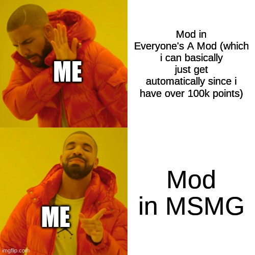 i probably wont get it until i'm more popular tho | Mod in Everyone's A Mod (which i can basically just get automatically since i have over 100k points); ME; Mod in MSMG; ME | image tagged in memes,drake hotline bling | made w/ Imgflip meme maker