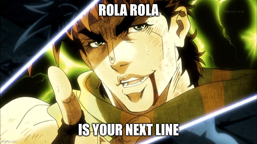 ROLA ROLA IS YOUR NEXT LINE | image tagged in jojo meme | made w/ Imgflip meme maker