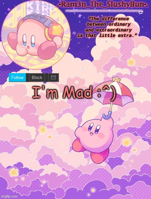 :'^) | I'm Mad :^) | image tagged in ram3n's kirby template p | made w/ Imgflip meme maker