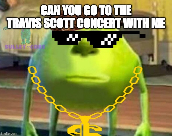 FORTINITE IS DUMB | CAN YOU GO TO THE TRAVIS SCOTT CONCERT WITH ME | image tagged in travis scott,memes,random | made w/ Imgflip meme maker