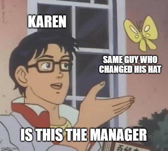 Is This A Pigeon Meme | KAREN; SAME GUY WHO CHANGED HIS HAT; IS THIS THE MANAGER | image tagged in memes,is this a pigeon | made w/ Imgflip meme maker