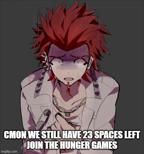 CMON WE STILL HAVE 23 SPACES LEFT
JOIN THE HUNGER GAMES | made w/ Imgflip meme maker