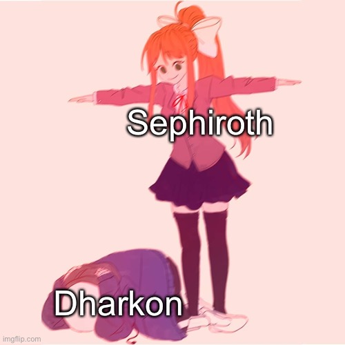 Sephiroth already killed Galeem, and Dharkon’s next | Sephiroth; Dharkon | image tagged in monika t-posing on sans,sephiroth,memes | made w/ Imgflip meme maker