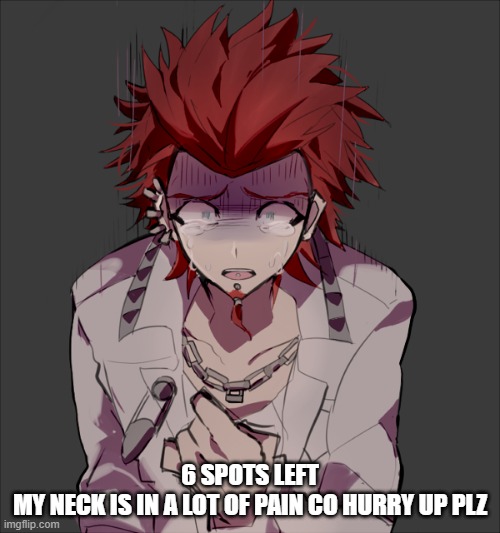 6 SPOTS LEFT
MY NECK IS IN A LOT OF PAIN CO HURRY UP PLZ | made w/ Imgflip meme maker