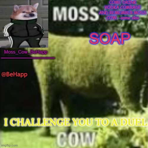 Moss_Cow_BeHapp's announcement templates | SOAP; I CHALLENGE YOU TO A DUEL | image tagged in moss_cow_behapp's announcement templates | made w/ Imgflip meme maker