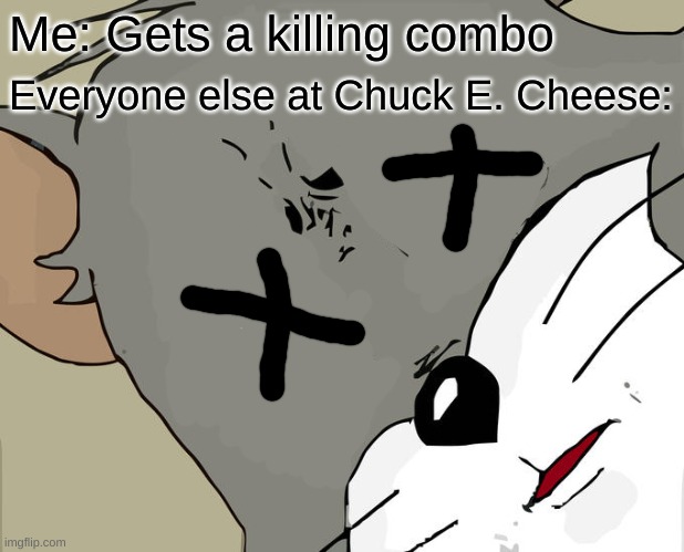 Unsettled Tom Meme | Me: Gets a killing combo; Everyone else at Chuck E. Cheese: | image tagged in memes,unsettled tom | made w/ Imgflip meme maker