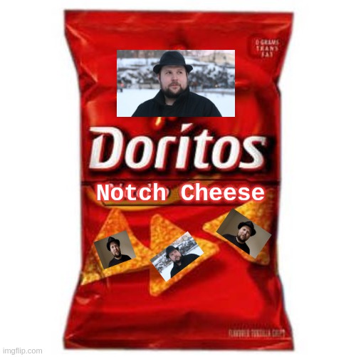 Behold, Notch is back in the picture! | Notch Cheese | image tagged in doritos | made w/ Imgflip meme maker