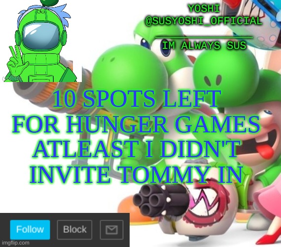 Yoshi_Official Announcement Temp v4 | 10 SPOTS LEFT FOR HUNGER GAMES; ATLEAST I DIDN'T INVITE TOMMY IN | image tagged in yoshi_official announcement temp v4 | made w/ Imgflip meme maker