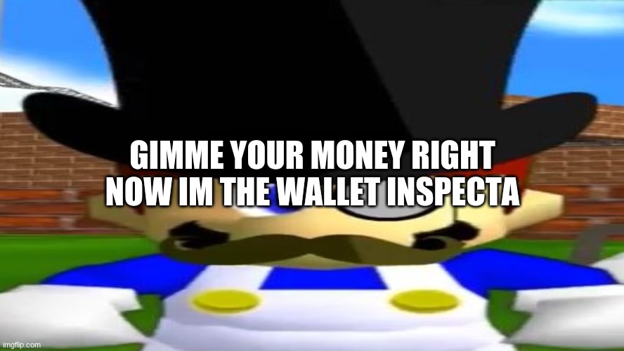 GIMME YOUR MONEY RIGHT NOW IM THE WALLET INSPECTA | made w/ Imgflip meme maker