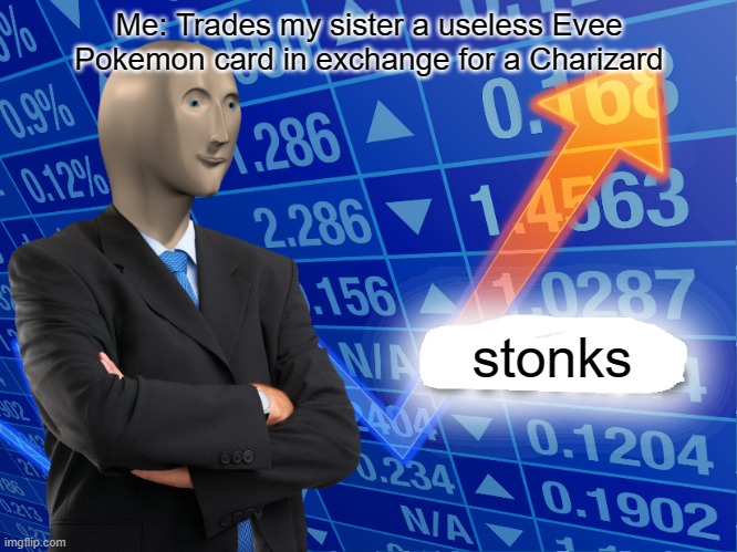 Empty Stonks | Me: Trades my sister a useless Evee Pokemon card in exchange for a Charizard; stonks | image tagged in empty stonks | made w/ Imgflip meme maker