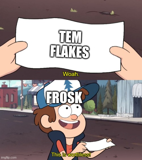 This is Worthless | TEM FLAKES; FROSK | image tagged in this is worthless | made w/ Imgflip meme maker