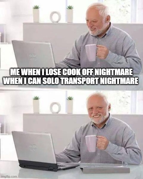 Hide the Pain Harold | ME WHEN I LOSE COOK OFF NIGHTMARE WHEN I CAN SOLO TRANSPORT NIGHTMARE | image tagged in memes,hide the pain harold,transport,roblox,notoriety | made w/ Imgflip meme maker