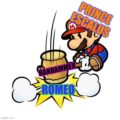 Mario Hammer Smash Meme | PRINCE ESCALUS; BANHAMMER; ROMEO | image tagged in memes,mario hammer smash | made w/ Imgflip meme maker