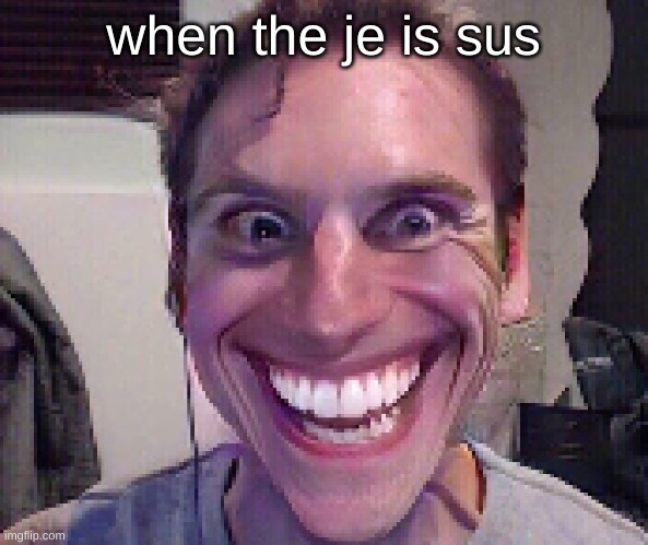 When The Imposter Is Sus | when the je is sus | image tagged in when the imposter is sus | made w/ Imgflip meme maker