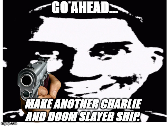 Go ahead... | GO AHEAD... MAKE ANOTHER CHARLIE AND DOOM SLAYER SHIP. | image tagged in scout,cursedscout,tf2,gun,goahead | made w/ Imgflip meme maker