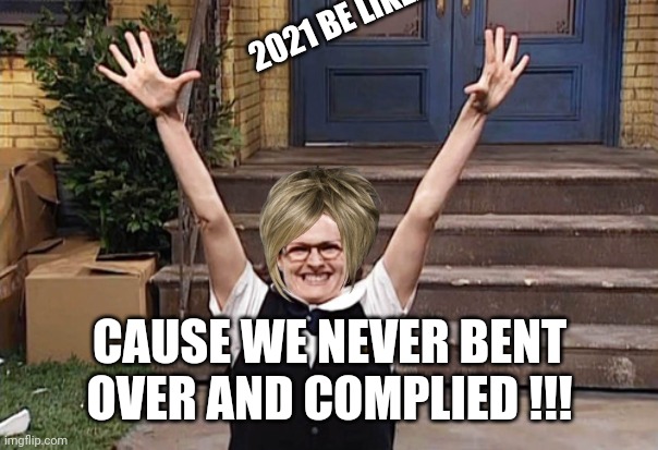 molly shannon superstar | 2021 BE LIKE.... CAUSE WE NEVER BENT OVER AND COMPLIED !!! | image tagged in molly shannon superstar | made w/ Imgflip meme maker