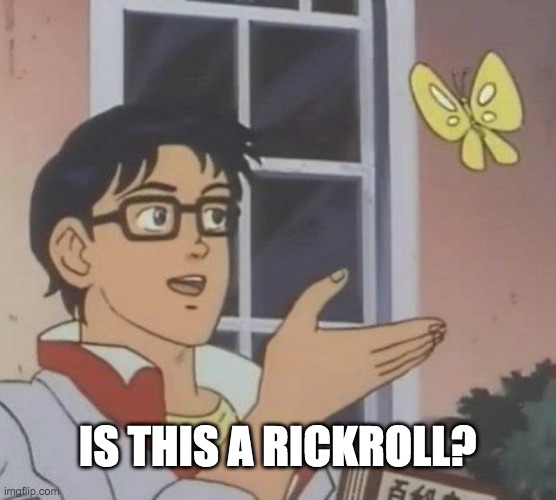 Is This A Pigeon Meme | IS THIS A RICKROLL? | image tagged in memes,is this a pigeon | made w/ Imgflip meme maker