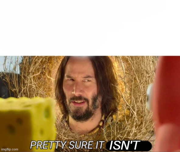 im pretty sure it doesnt | ISN'T | image tagged in im pretty sure it doesnt | made w/ Imgflip meme maker