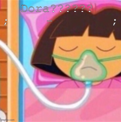 Dora?????? 
;     -        ; | made w/ Imgflip meme maker