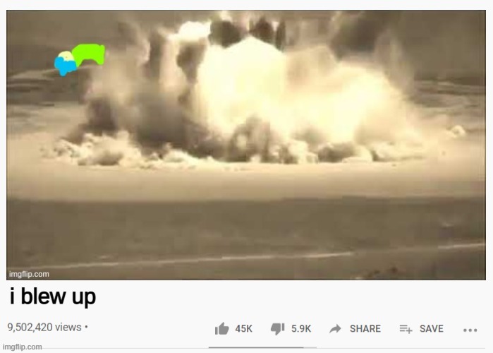 idk | i blew up | made w/ Imgflip meme maker