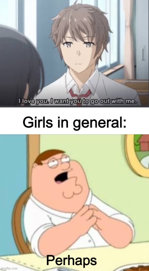 Relatable? | Girls in general:; Perhaps | image tagged in perhaps peter griffin,family guy,bunny girl senpai,funny,relatable | made w/ Imgflip meme maker