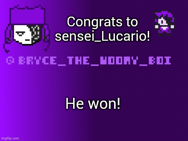 Time to get the up votes for him | Congrats to sensei_Lucario! He won! | image tagged in bryce_the_woomy_boi | made w/ Imgflip meme maker