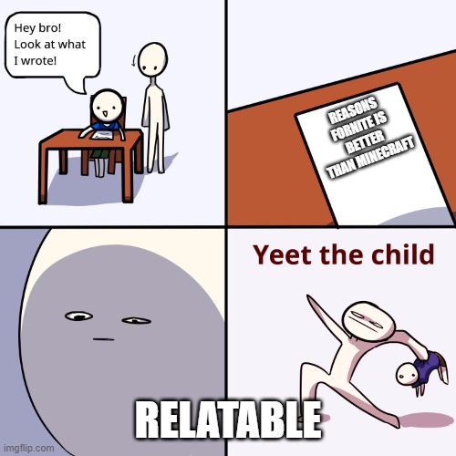 Yeet the child | REASONS FORNITE IS BETTER THAN MINECRAFT; RELATABLE | image tagged in yeet the child | made w/ Imgflip meme maker