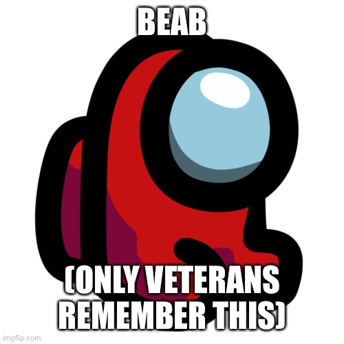 Mini crewmate | BEAB; (ONLY VETERANS REMEMBER THIS) | image tagged in mini crewmate | made w/ Imgflip meme maker