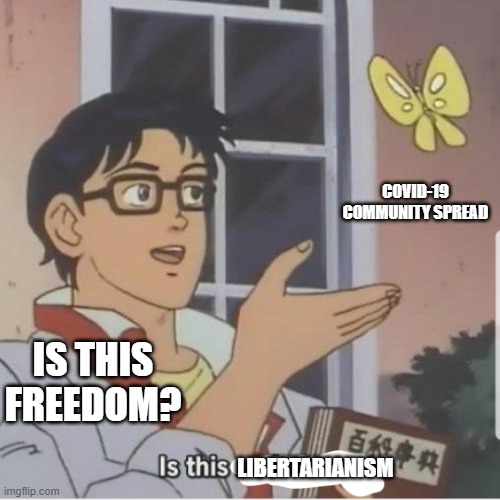 Is this libertarianism? | COVID-19 COMMUNITY SPREAD; IS THIS FREEDOM? LIBERTARIANISM | image tagged in butterfly man | made w/ Imgflip meme maker